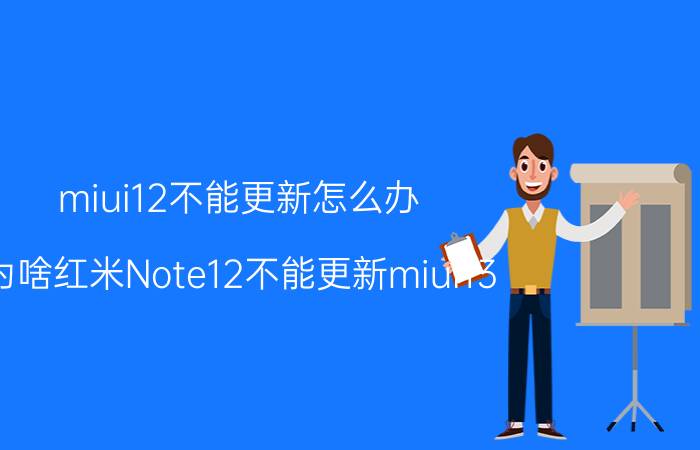 miui12不能更新怎么办 为啥红米Note12不能更新miui13？